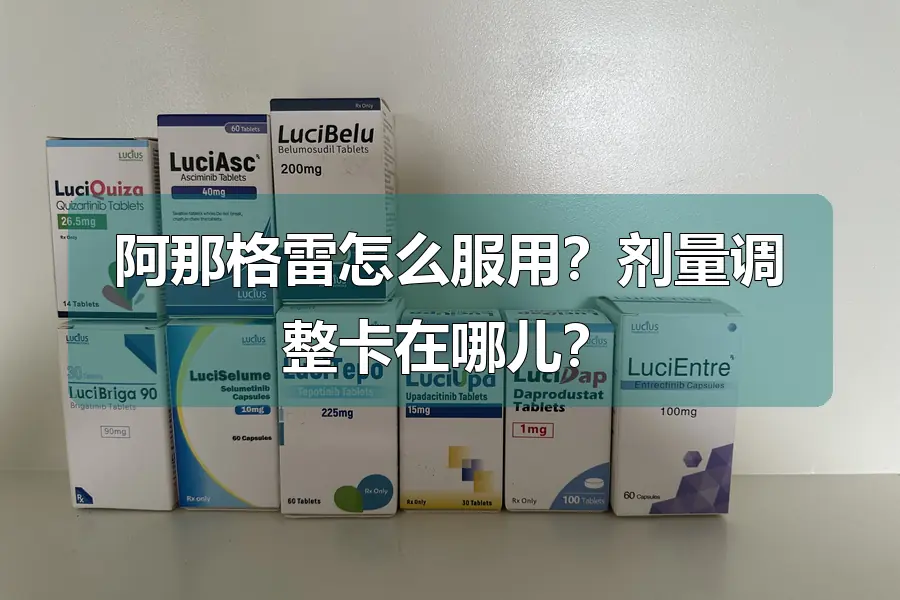 阿那格雷怎么服用?剂量调整卡在哪儿?