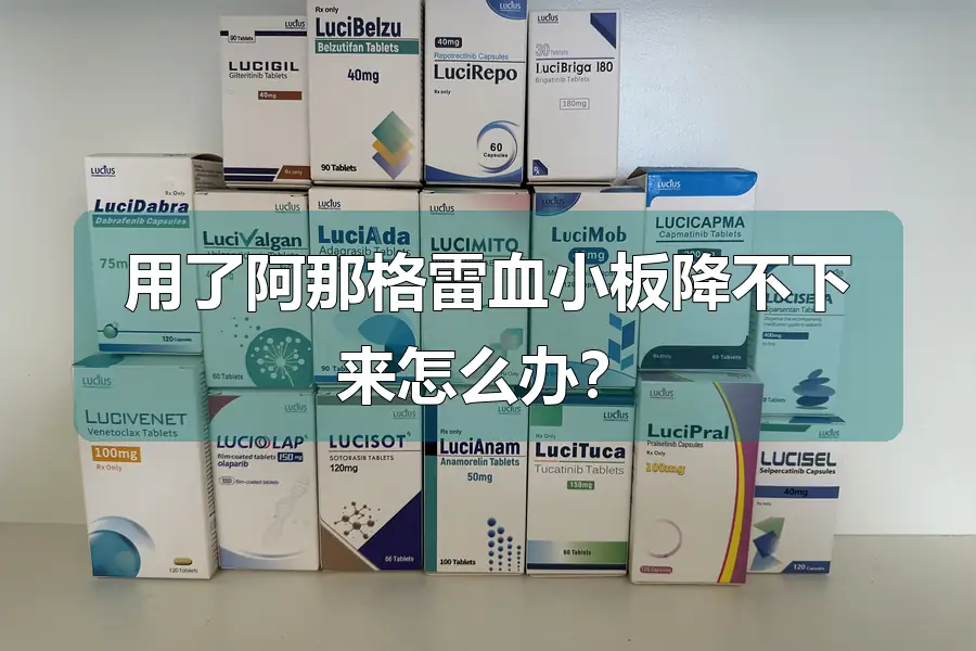用了阿那格雷血小板降不下来怎么办？