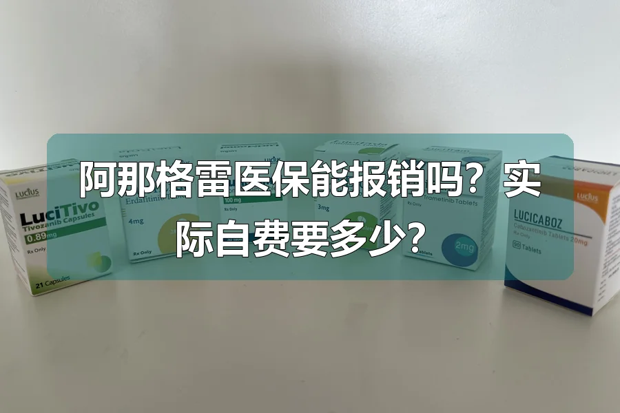 阿那格雷医保能报销吗？实际自费要多少？