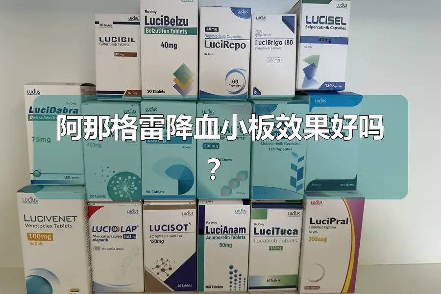 阿那格雷降血小板效果好吗？
